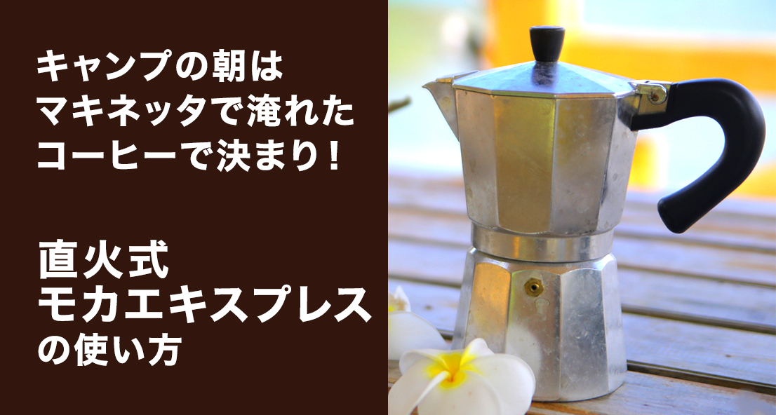 キャンプの朝はマキネッタで淹れたコーヒーで決まり 使い方も簡単 直火式モカエキスプレスの使い方 Sotopia